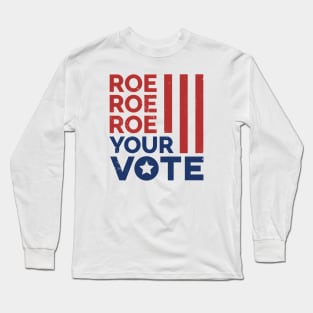 Roe Roe Roe Your Vote // Support Reproductive Rights Long Sleeve T-Shirt